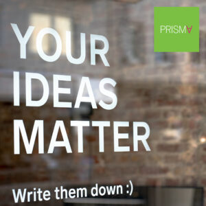 Written on a window: Your ideas matter. Write them down.