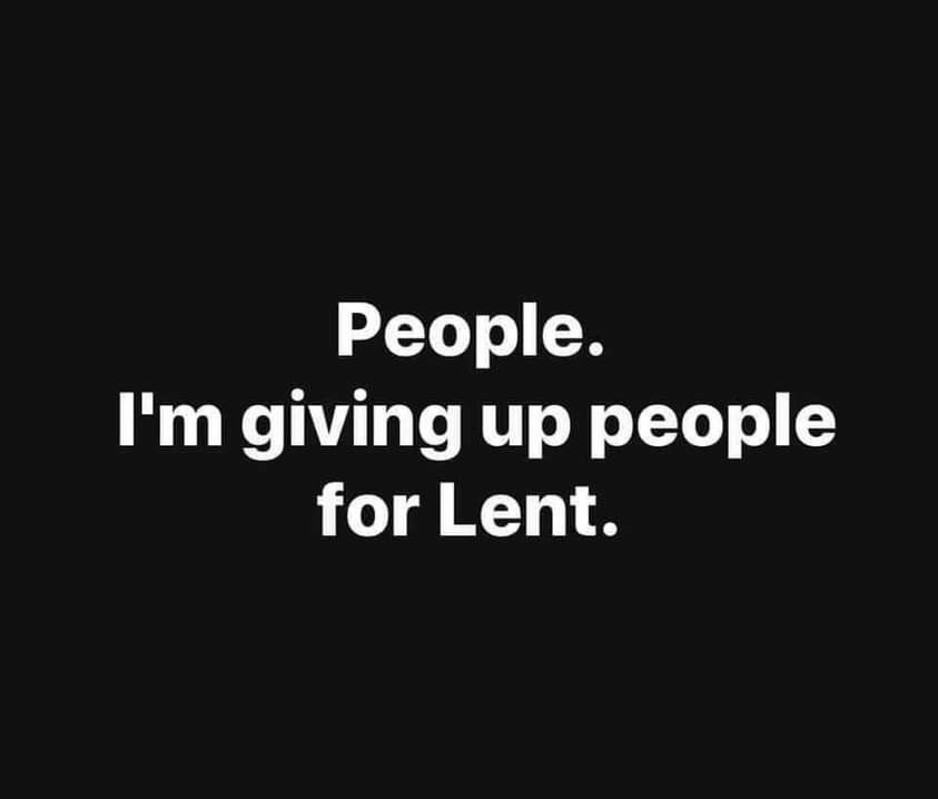 Quote: People. I'm giving up people for Lent.